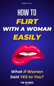 How to Flirt with Women Easily How to Start a Conversation Effortlessly and Flirt Like a Pro