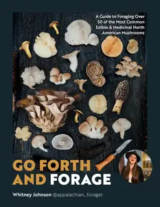 Go Forth and Forage A Guide to Foraging Over 50 of the Most Common Edible & Medicinal North American Mushrooms