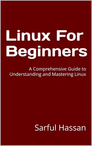 Linux For Beginners  A Comprehensive Guide to Understanding and Mastering Linux