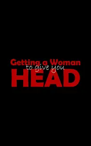 Getting a Woman to Give You Head