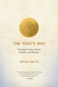 The Yogi's Way Transform Your Mind, Health, and Reality