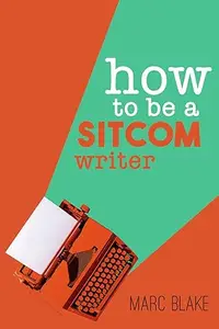 How to Be a Sitcom Writer  Secrets from the Inside