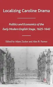 Localizing Caroline Drama Politics and Economics of the Early Modern English Stage, 1625–1642