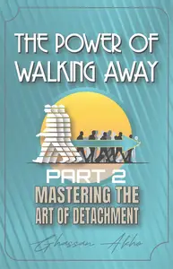 The Power of Walking Away Mastering the Art of Detachment