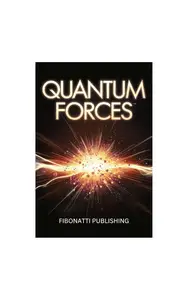 Quantum Forces How Quantum Mechanics Meets Ancient Wisdom and Modern Life