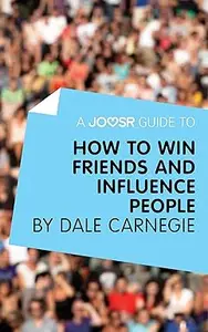 A Joosr Guide to... How to Win Friends and Influence People by Dale Carnegie