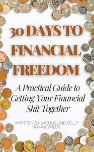 30 Days to Financial Freedom A Practical Guide to Getting Your Financial Shit Together