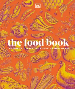 The Food Book The Stories, Science, and History of What We Eat