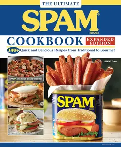 The Ultimate SPAM Cookbook 140+ Quick and Delicious Recipes from Traditional to Gourmet, Expanded Edition