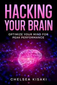 Hacking Your Brain Optimize Your Mind for Peak Performance