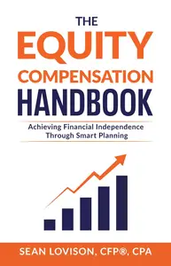 The Equity Compensation Handbook Achieving Financial Independence Through Smart Planning