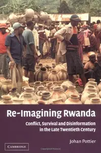 Re–Imagining Rwanda Conflict, Survival and Disinformation in the Late Twentieth Century