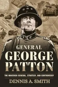 George Patton The Maverick General – Courage, Strategy, and Controversy