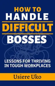 How to Handle Difficult Bosses Lessons for Thriving in Tough Workplaces