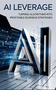 AI Leverage Turning Algorithms into Profitable Business Strategies