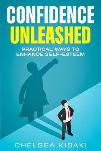 Confidence Unleashed Practical Ways to Enhance Self–Esteem