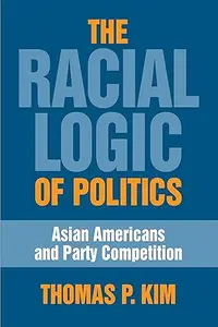 The Racial Logic of Politics Asian Americans and Party Competition