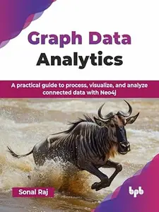 Graph Data Analytics A practical guide to process, visualize, and analyze connected data with Neo4j