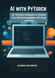 AI WITH PYTORCH  An Absolute Beginner's Journey into Machine Learning and Deep Learning