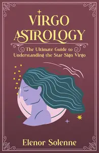 VIRGO ASTROLOGY The Ultimate Guide to Understanding the Star Sign Virgo