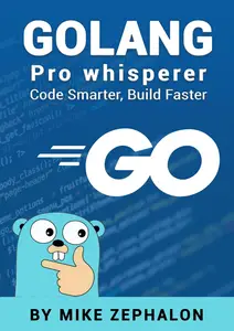 Golang Pro Whisperer Code Smarter, Build Faster