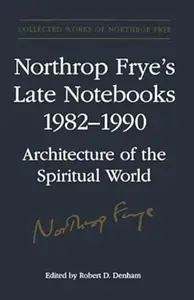 Northrop Frye's Late Notebooks, 1982–1990