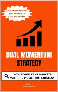 Dual Momentum Strategy HOW TO BEAT THE MARKETS WITH THE MOMENTUM STRATEGY