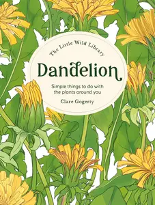 The Little Wild Library Dandelion Simple things to do with the plants around you