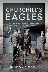 Churchill's Eagles The RAF's Leading Air Marshals of the Second World War