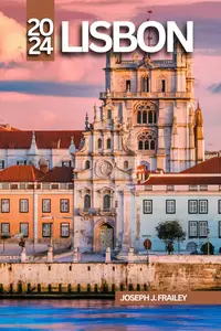 LISBON TRAVEL GUIDE 2024 A JOURNEY TO THE CITY OF LIGHT