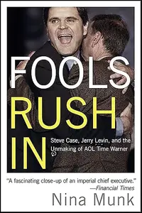 Fools Rush In Steve Case, Jerry Levin, and the Unmaking of AOL Time Warner