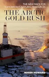 The Arctic Gold Rush The New Race for Tomorrow's Natural Resources