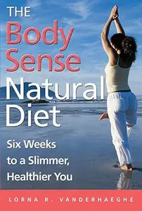 The Body Sense Natural Diet Six Weeks to a Slimmer, Healthier You