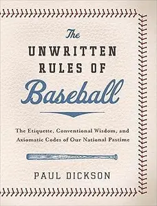 The Unwritten Rules of Baseball The Etiquette, Conventional Wisdom, and Axiomatic Codes of Our National Pastime