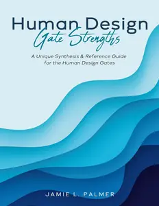 Human Design Gate Strengths A Unique Synthesis & Reference Guide for the Human Design Gates