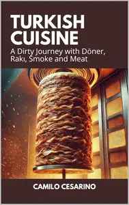 Turkish Cuisine A Dirty Journey with Döner, Rakı, Smoke and Meat