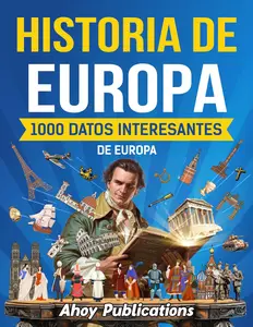 Historia de Europa 1000 datos interesantes de la historia de Europa (Spanish Edition)