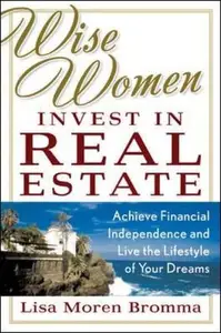 Wise Women Invest in Real Estate Achieve Financial Independence and Live the Lifestyle of Your Dreams