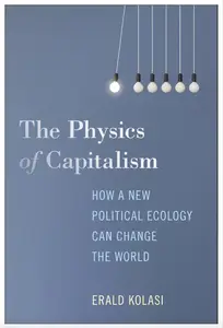 The Physics of Capitalism How a New Political Ecology Can Change the World