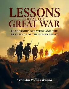 Lessons from the Great War Leadership, Strategy and the Resilience of the Human Spirit