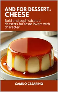 And for Dessert Cheese Bold and sophisticated desserts for taste lovers with character