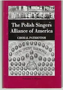 The Polish Singers Alliance of America 1888–1998 Choral Patriotism