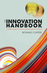 The Innovation Handbook A Nurse Leader's Guide to Transforming Nursing