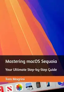 Mastering macOS Sequoia Your Ultimate Step–by–Step Guide