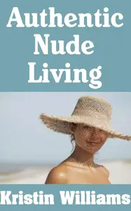 Authentic Nude Living Embracing Freedom, Confidence, and Courage in Your Natural Naked State