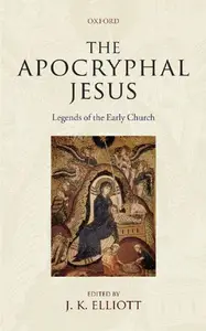 The Apocryphal Jesus Legends of the Early Church