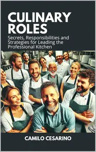 Culinary Roles Secrets, Responsibilities and Strategies for Leading the Professional Kitchen