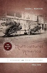 The Rise of Multicultural America Economy and Print Culture, 1865–1915