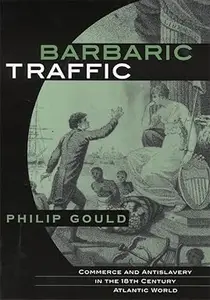 Barbaric Traffic Commerce and Antislavery in the (18th) Eighteenth–Century Atlantic World