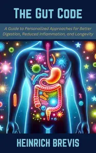 The Gut Code A Guide to Personalized Approaches for Better Digestion, Reduced Inflammation, and Longevity